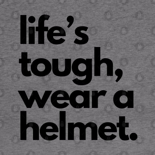 Life's Tough Wear A Helmet by Etopix